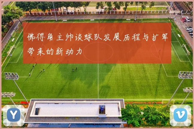 佛得角主帅谈球队发展历程与扩军带来的新动力