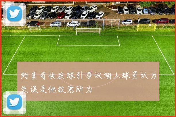 约基奇快发球引争议湖人球员认为失误是他故意所为