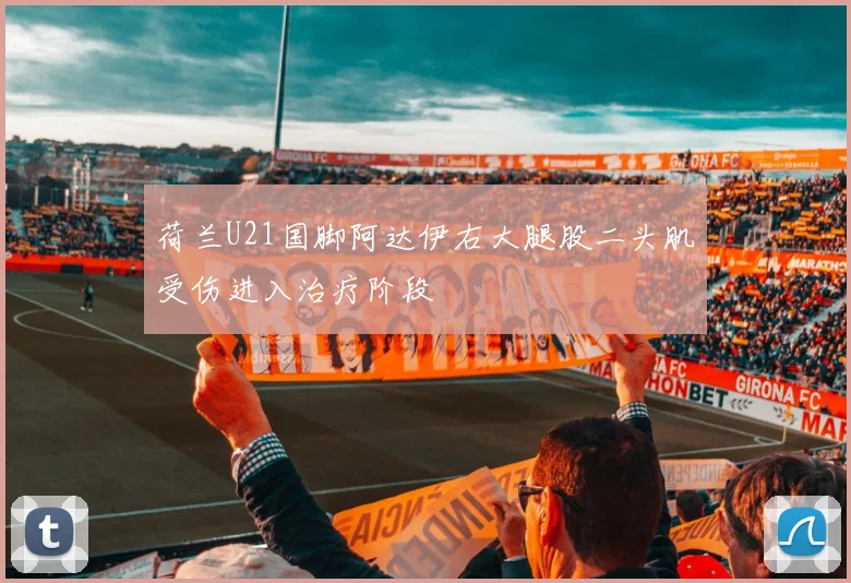 荷兰U21国脚阿达伊右大腿股二头肌受伤进入治疗阶段